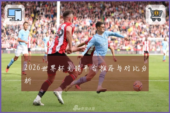2026世界杯竞猜平台推荐与对比分析