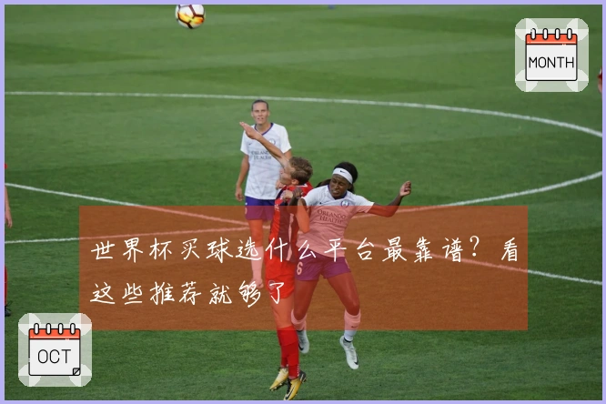 世界杯买球选什么平台最靠谱？看这些推荐就够了
