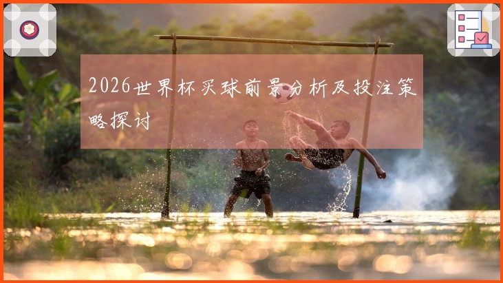 2026世界杯买球前景分析及投注策略探讨